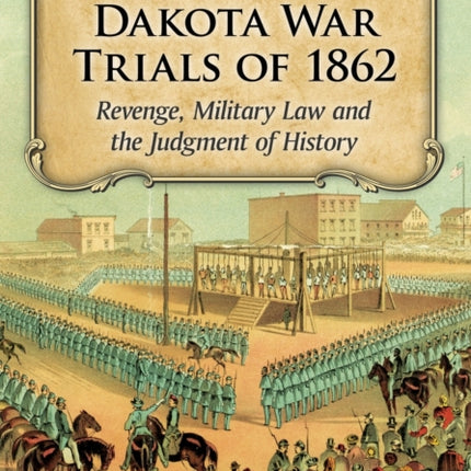 The Infamous Dakota War Trials of 1862
