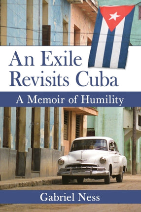 An Exile Revisits Cuba A Memoir of Humility
