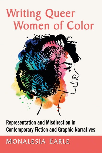 Writing Queer Women of Color: Representation and Misdirection in Contemporary Fiction and Graphic Narratives