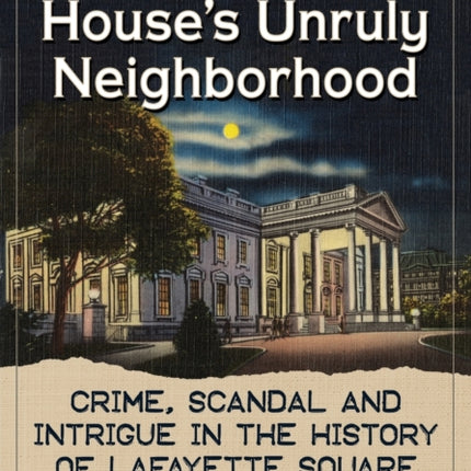 The White Houses Unruly Neighborhood