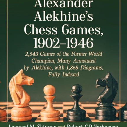 Alexander Alekhine's Chess Games, 1902-1946: 2543 Games of the Former World Champion, Many Annotated by Alekhine, with 1868 Diagrams, Fully Indexed