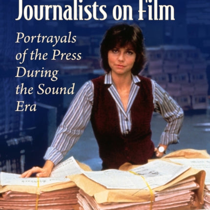 American Newspaper Journalists on Film: Portrayals of the Press During the Sound Era