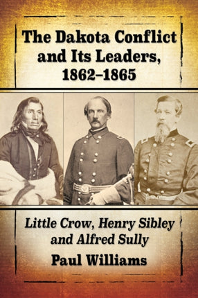 The Dakota Conflict and Its Leaders 18621865