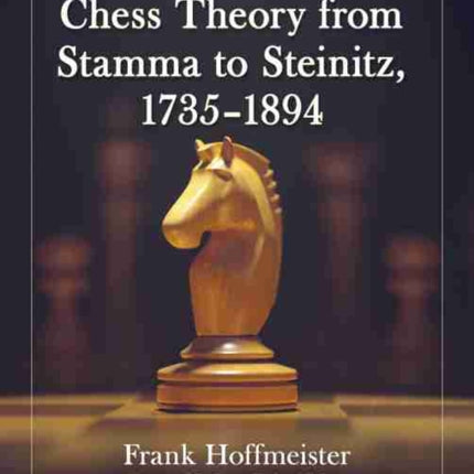 Chess Theory from Stamma to Steinitz, 1735-1894