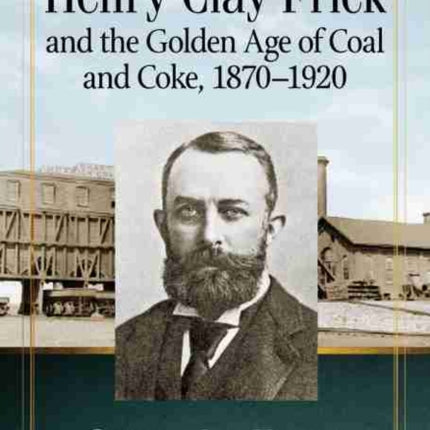 Henry Clay Frick and the Golden Age of Coal and