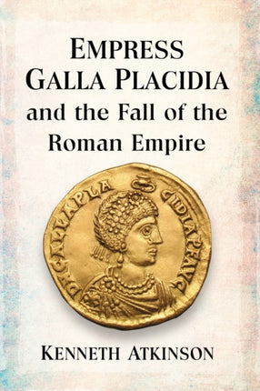 Empress Galla Placidia and the Fall of the Roman