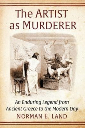 The Artist as Murderer: An Enduring Legend from Ancient Greece to the Modern Day