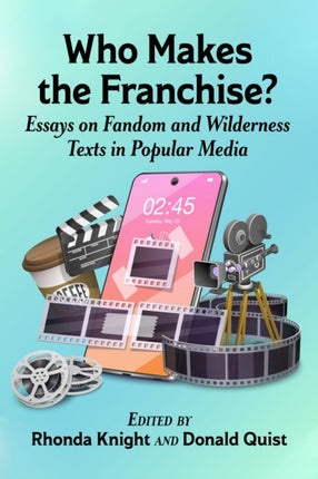 Who Makes the Franchise?: Essays on Fandom and Wilderness Texts in Popular Media