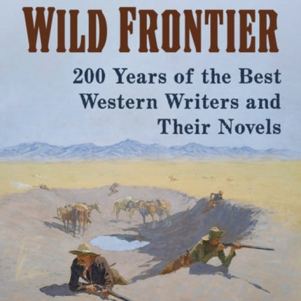 Writing the Wild Frontier: 200 Years of the Best Western Writers and Their Novels