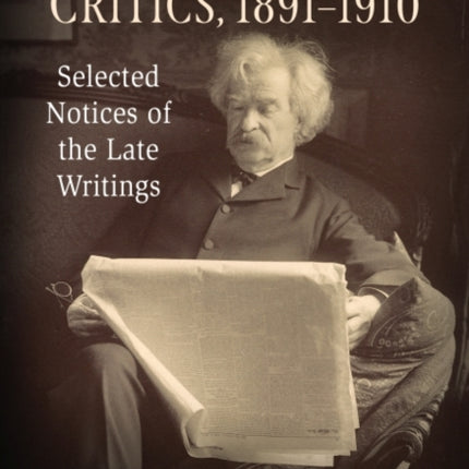 Mark Twain and the Critics, 1891-1910: Selected Notices of the Late Writings