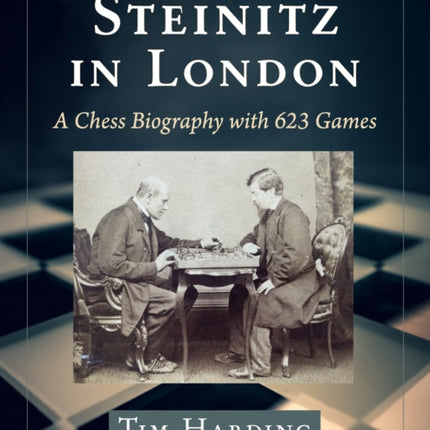 Steinitz in London: A Chess Biography with 623 Games