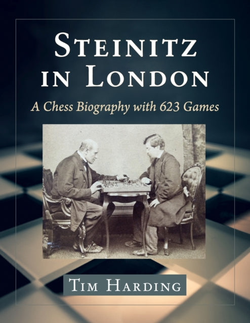 Steinitz in London: A Chess Biography with 623 Games