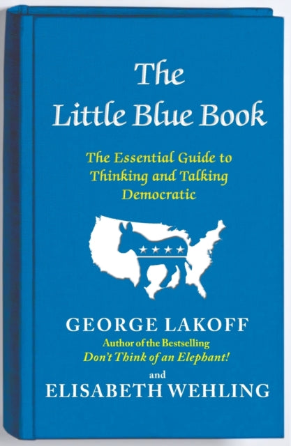 The Little Blue Book: The Essential Guide to Thinking and Talking Democratic