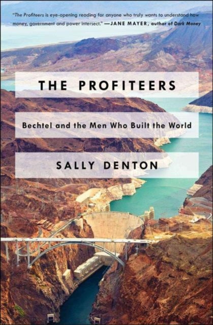 The Profiteers Bechtel and the Men Who Built the