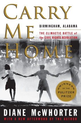 Carry Me Home: Birmingham, Alabama: The Climactic Battle of the Civil Rights Revolution