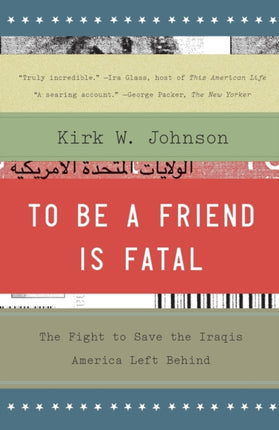 To Be a Friend Is Fatal The Fight to Save the Iraqis America Left Behind
