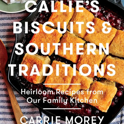 Callie's Biscuits and Southern Traditions: Heirloom Recipes from Our Family Kitchen