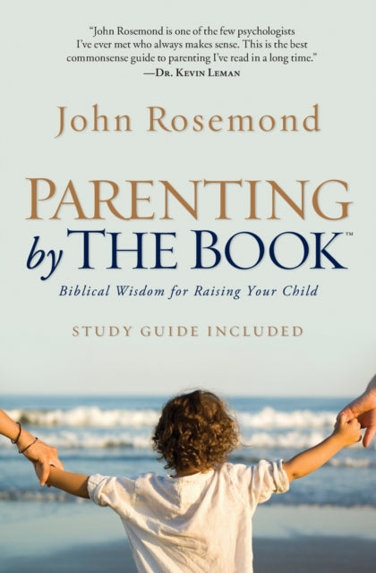 Parenting by The Book: Biblical Wisdom for Raising Your Child