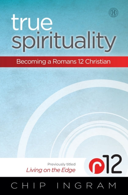 True Spirituality: Becoming a Romans 12 Christian