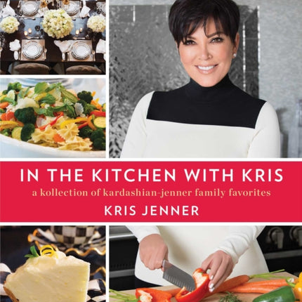 In the Kitchen with Kris: A Kollection of Kardashian-Jenner Family Favorites