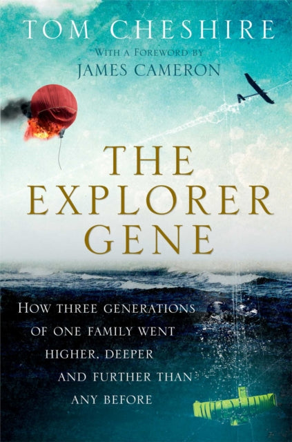 The Explorer Gene: How Three Generations of One Family Went Higher, Deeper, and Further Than Any Before