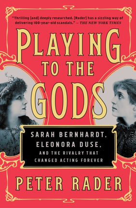 Playing to the Gods: Sarah Bernhardt, Eleonora Duse, and the Rivalry That Changed Acting Forever