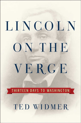 Lincoln on the Verge: Thirteen Days to Washington