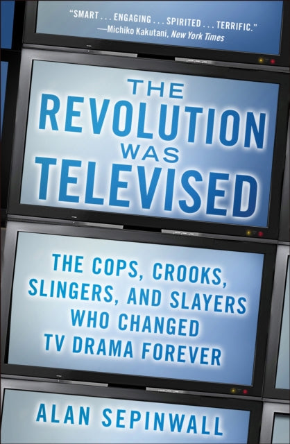 The Revolution Was Televised: How The Sopranos, Mad Men, Breaking Bad, Lost, and Other Groundbreaking Dramas Changed TV Forever