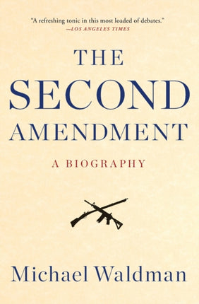 The Second Amendment A Biography