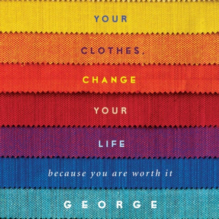 Change Your Clothes, Change Your Life: Because You're Worth It