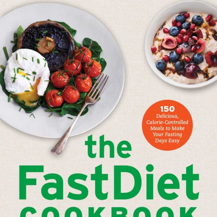 The Fastdiet Cookbook: 150 Delicious, Calorie-Controlled Meals to Make Your Fasting Days Easy