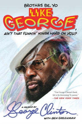 Brothas Be, Yo Like George, Ain't That Funkin' Kinda Hard on You?: A Memoir