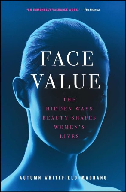 Face Value The Hidden Ways Beauty Shapes Womens