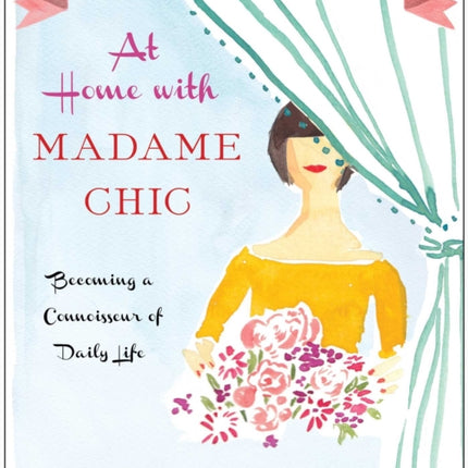 At Home with Madame Chic: Becoming a Connoisseur of Daily Life