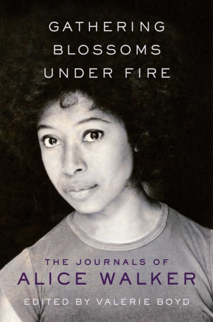 Gathering Blossoms Under Fire: The Journals of Alice Walker, 1965-2000