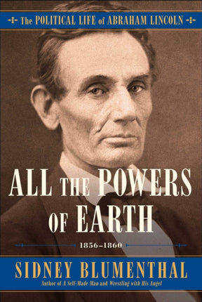 All the Powers of Earth The Political Life of Abraham Lincoln Vol III 18561860 Volume 3