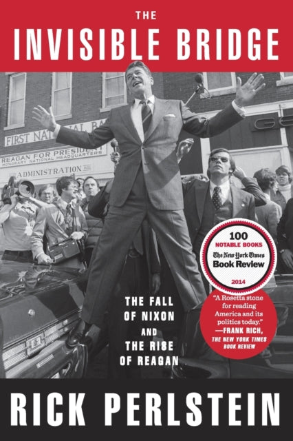 The Invisible Bridge: The Fall of Nixon and the Rise of Reagan