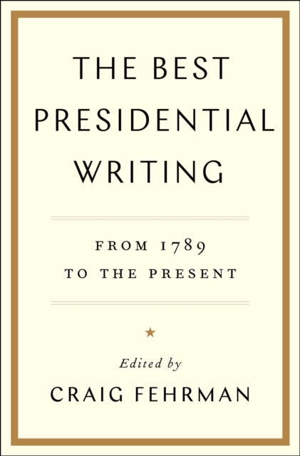 The Best Presidential Writing: From 1789 to the Present