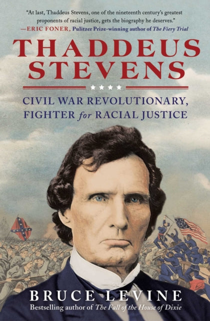 Thaddeus Stevens: Civil War Revolutionary, Fighter for Racial Justice