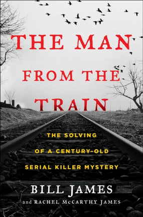 The Man from the Train: The Solving of a Century-Old Serial Killer Mystery