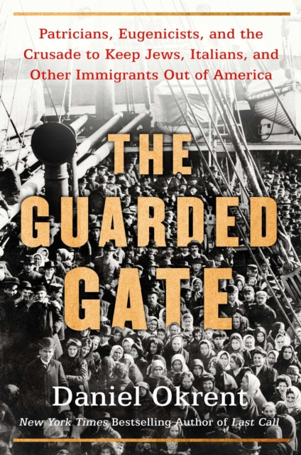 The Guarded Gate: Bigotry, Eugenics and the Law That Kept Two Generations of Jews, Italians, and Other European Immigrants Out of America