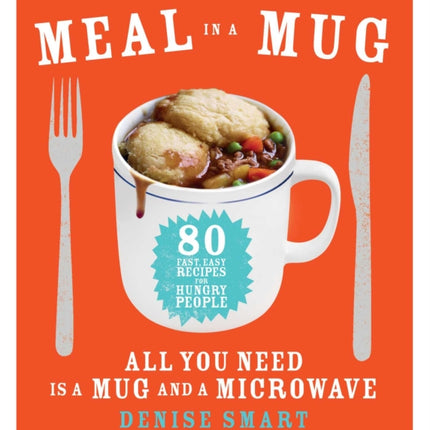 Meal in a Mug: 80 Fast, Easy Recipes for Hungry People--All You Need Is a Mug and a Microwave