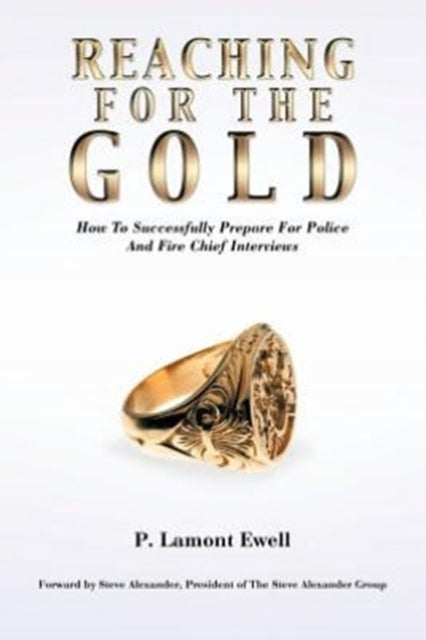 Reaching For The Gold How To Successfully Prepare For Police And Fire Chief Interviews