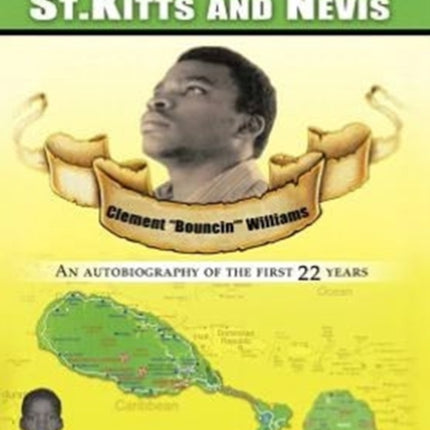 My Early Life on St Kitts and Nevis An Autobiography of the First 22 Years