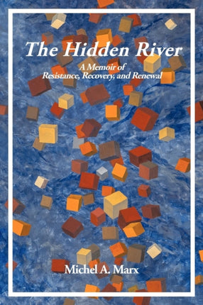 The Hidden River A Memoir of Resistance Recovery and Renewal