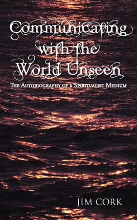 Communicating with the World Unseen The Autobiography of a Spiritualist Medium