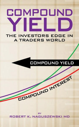 Compound Yield The Investors Edge in a Traders World