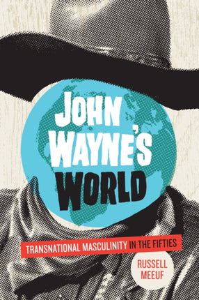 John Wayne’s World: Transnational Masculinity in the Fifties