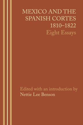 Mexico and the Spanish Cortes, 1810–1822: Eight Essays