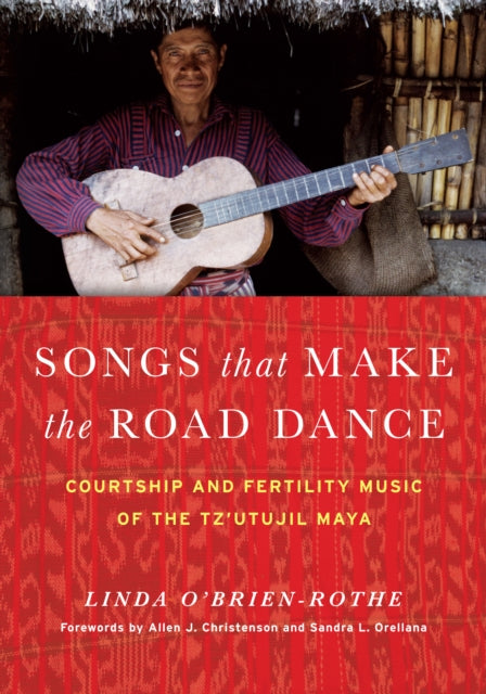 Songs that Make the Road Dance: Courtship and Fertility Music of the Tz'utujil Maya